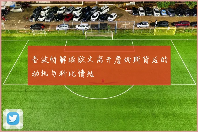 香波特解读欧文离开詹姆斯背后的动机与科比情结