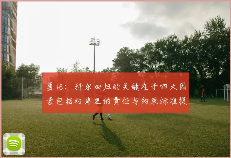 勇记：科尔回归的关键在于四大因素包括对库里的责任与约束标准提升