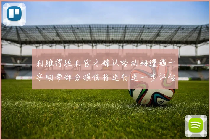 利雅得胜利官方确认哈纳姆遭遇十字韧带部分损伤将进行进一步评估